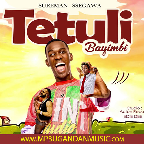 Tetuli Bayimbi - Sureman Ssegawa MP3UG Music